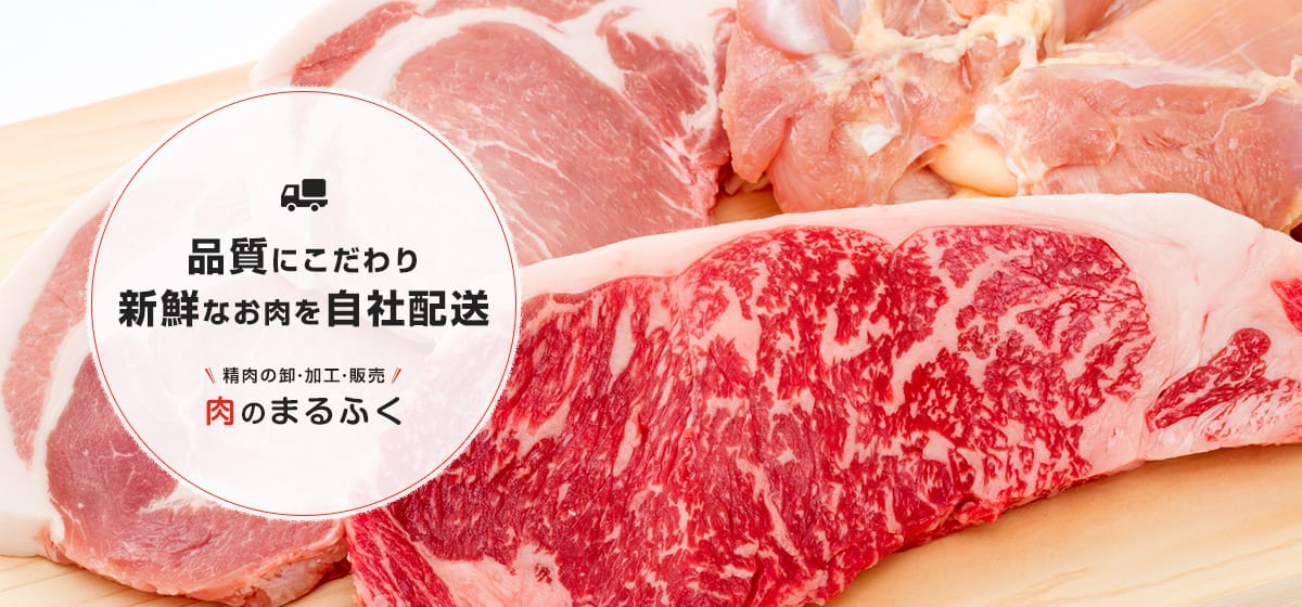 精肉の卸・加工・販売 肉のまるふく 品質にこだわり 新鮮なお肉を自社配送